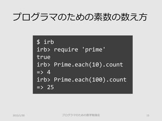 プログラマのための素数の数え方
$ irb
irb> require 'prime'
true
irb> Prime.each(10).count
=> 4
irb> Prime.each(100).count
=> 25
プログラマのための数学勉強会 132015/1/30
 