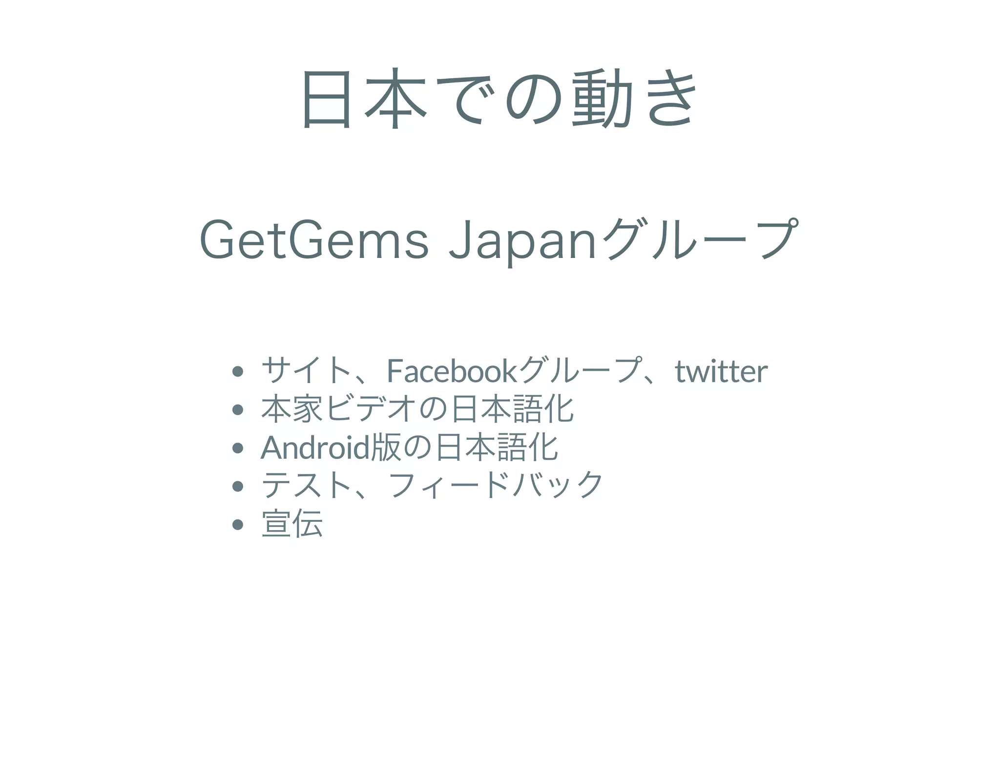 日本での動き
GetGems Japanグループ
サイト、Facebookグループ、twitter
本家ビデオの日本語化
Android版の日本語化
テスト、フィードバック
宣伝
 