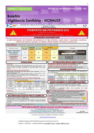 1
NÚMERO 01 EDIÇÃO 2015
Boletim
Vigilância Sanitária - HCFMUSP
A Vigilância Sanitária do NIS-HCFMUSP funciona de 2º à 6º feira, das 7h às 16h.
Telefone: (11) 2661-6475. Endereços Eletrônicos: visa.nis@hc.fm.usp.br / cadastro.nis@hc.fm.usp.br
Conheça mais sobre a Vigilância Sanitária no Brasil:
http://portal.anvisa.gov.br
NÚCLEO DE INFORMAÇÃO EM SAÚDE - NIS
A Vigilância Sanitária do NIS-HCFMUSP funciona de 2º à 6º feira, das 7h às 16h.
Telefone: (11) 2661-6475. Endereços Eletrônicos: visa.nis@hc.fm.usp.br / cadastro.nis@hc.fm.usp.br
 
