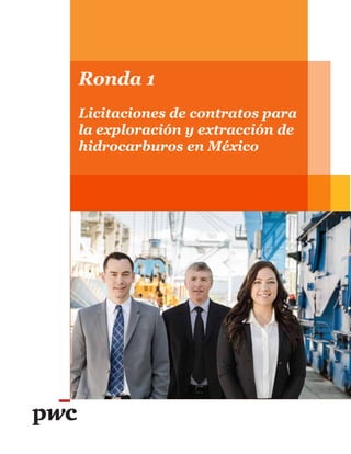 Ronda 1
Licitaciones de contratos para
la exploración y extracción de
hidrocarburos en México
 