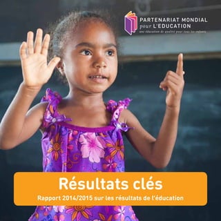 Résultats clés
Rapport 2014/2015 sur les résultats de l’éducation
 