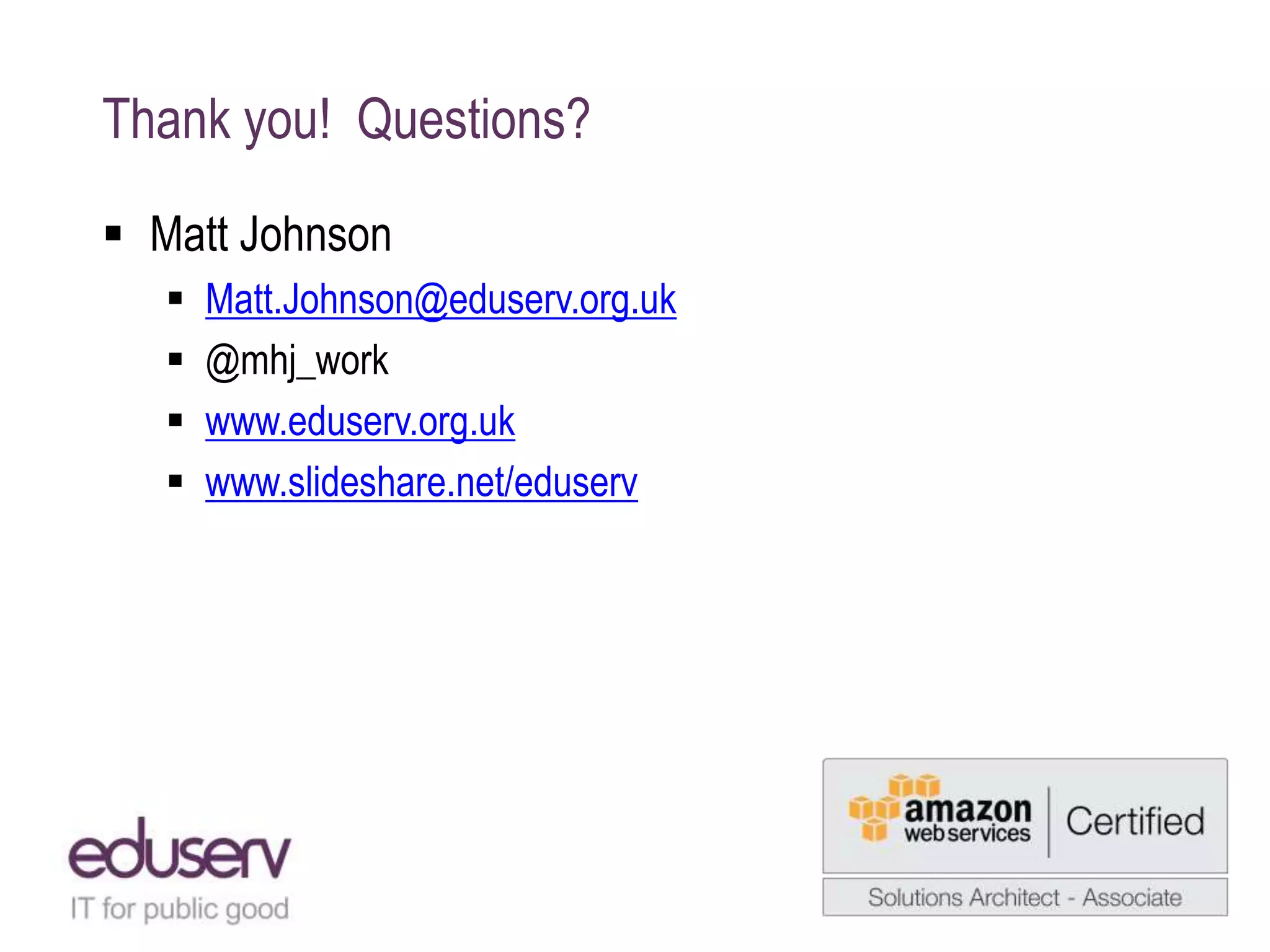 Thank you! Questions?
 Matt Johnson
 Matt.Johnson@eduserv.org.uk
 @mhj_work
 www.eduserv.org.uk
 www.slideshare.net/eduserv
 