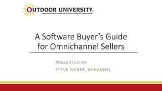 PRESENTED BY:
STEVE WEBER, NCHANNEL
A Software Buyer’s Guide
for Omnichannel Sellers
 