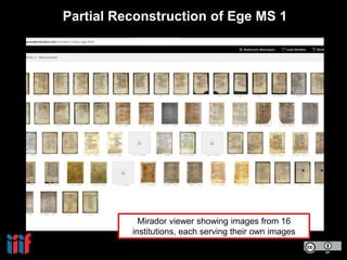 Partial Reconstruction of Ege MS 1
Mirador viewer showing images from 16
institutions, each serving their own images
 