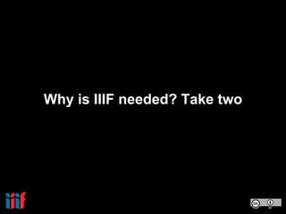 Why is IIIF needed? Take two
 