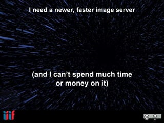 I need a newer, faster image server
(and I can’t spend much time
or money on it)
 