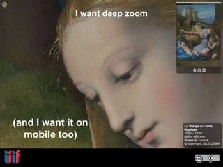 I want deep zoom
(and I want it on
mobile too)
 