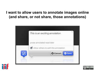 I want to allow users to annotate images online
(and share, or not share, those annotations)
 
