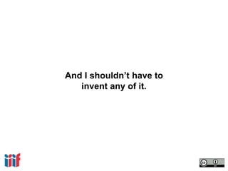 And I shouldn’t have to
invent any of it.
 
