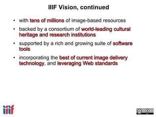 IIIF Vision, continued
• with of image-based resources
• backed by a consortium of
• supported by a rich and growing suite of
• incorporating the
, and
 