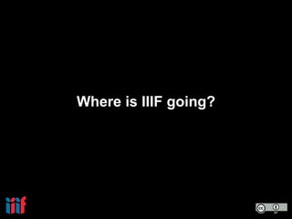 Where is IIIF going?
 