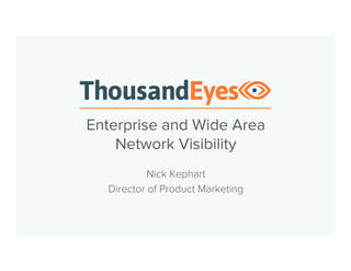 Enterprise and
Wide Area Network Visibility
Nick Kephart, Sr. Director of Product Marketing
 