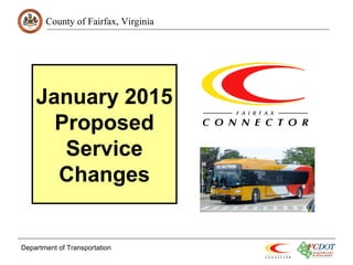 County of Fairfax, Virginia 
January 2015 
Proposed 
Service 
Changes 
Department of Transportation 
 