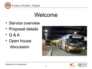 County of Fairfax, Virginia 
Department of Transportation 
Welcome 
2 
• Service overview 
• Proposal details 
• Q & A 
• Open house 
discussion 
 
