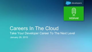 Careers In The Cloud
Take Your Developer Career To The Next Level
January 29, 2015
 