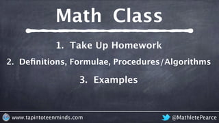 @MathletePearcewww.tapintoteenminds.com
3. Examples
2. Deﬁnitions, Formulae, Procedures/Algorithms
1. Take Up Homework
Mat...