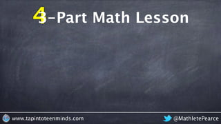 @MathletePearcewww.tapintoteenminds.com
-Part Math Lesson4
1. Minds On 2. Inquiry
3. Connections
 