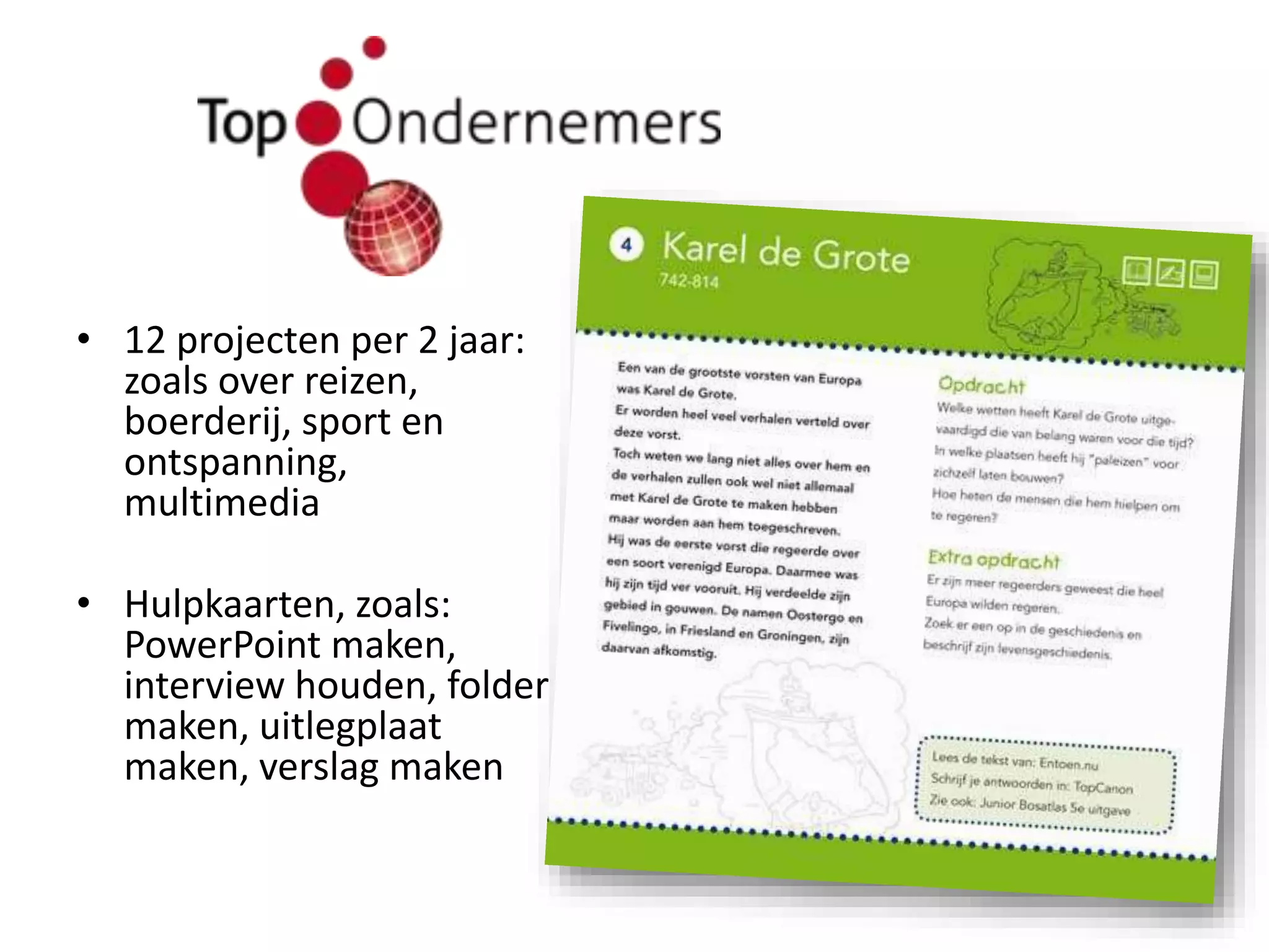 • 12 projecten per 2 jaar:
zoals over reizen,
boerderij, sport en
ontspanning,
multimedia
• Hulpkaarten, zoals:
PowerPoint maken,
interview houden, folder
maken, uitlegplaat
maken, verslag maken
 
