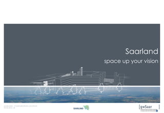 Saarland
space up your vision
09.02.2015 |1
SAARLAND - YOUR EUROPEAN LOCATION
 