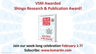 VSM Awarded
Shingo Research & Publication Award!
© 2015 The Karen Martin Group, Inc. 3
Join our week-long celebration February 1-7!
Subscribe: www.ksmartin.com
www.ksmartin.com/VSM
 