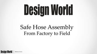Safe  Hose  Assembly  
From  Factory  to  Field	
 