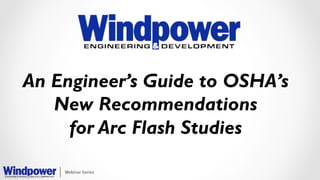 An Engineer’s Guide to OSHA’s
New Recommendations
for Arc Flash Studies
 