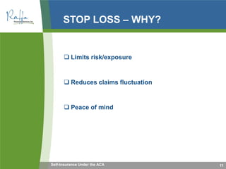 STOP LOSS – WHY?
 Limits risk/exposure
 Reduces claims fluctuation
 Peace of mind
11Self-Insurance Under the ACA
 