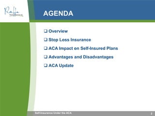 AGENDA
 Overview
 Stop Loss Insurance
 ACA Impact on Self-Insured Plans
 Advantages and Disadvantages
 ACA Update
Self-Insurance Under the ACA 2
 