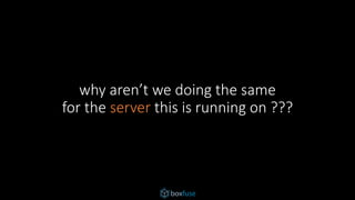 why aren’t we doing the same
for the server this is running on ???
 