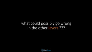 what could possibly go wrong
in the other layers ???
 