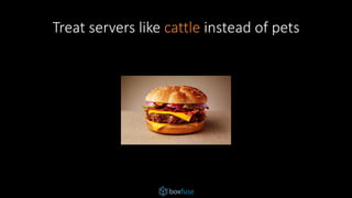 Treat servers like cattle instead of pets
 
