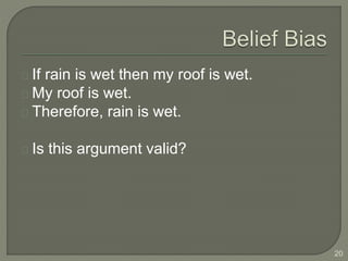 If rain is wet then my roof is wet.
My roof is wet.
Therefore, rain is wet.
Is this argument valid?
20
 