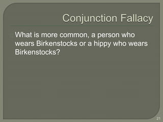 What is more common, a person who
wears Birkenstocks or a hippy who wears
Birkenstocks?
21
 