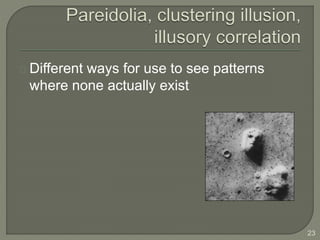 Different ways for use to see patterns
where none actually exist
23
 