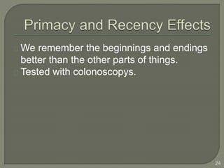 We remember the beginnings and endings
better than the other parts of things.
Tested with colonoscopys.
24
 