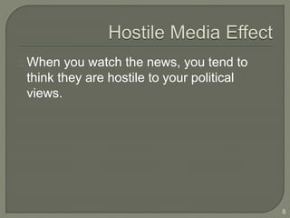 When you watch the news, you tend to
think they are hostile to your political
views.
8
 