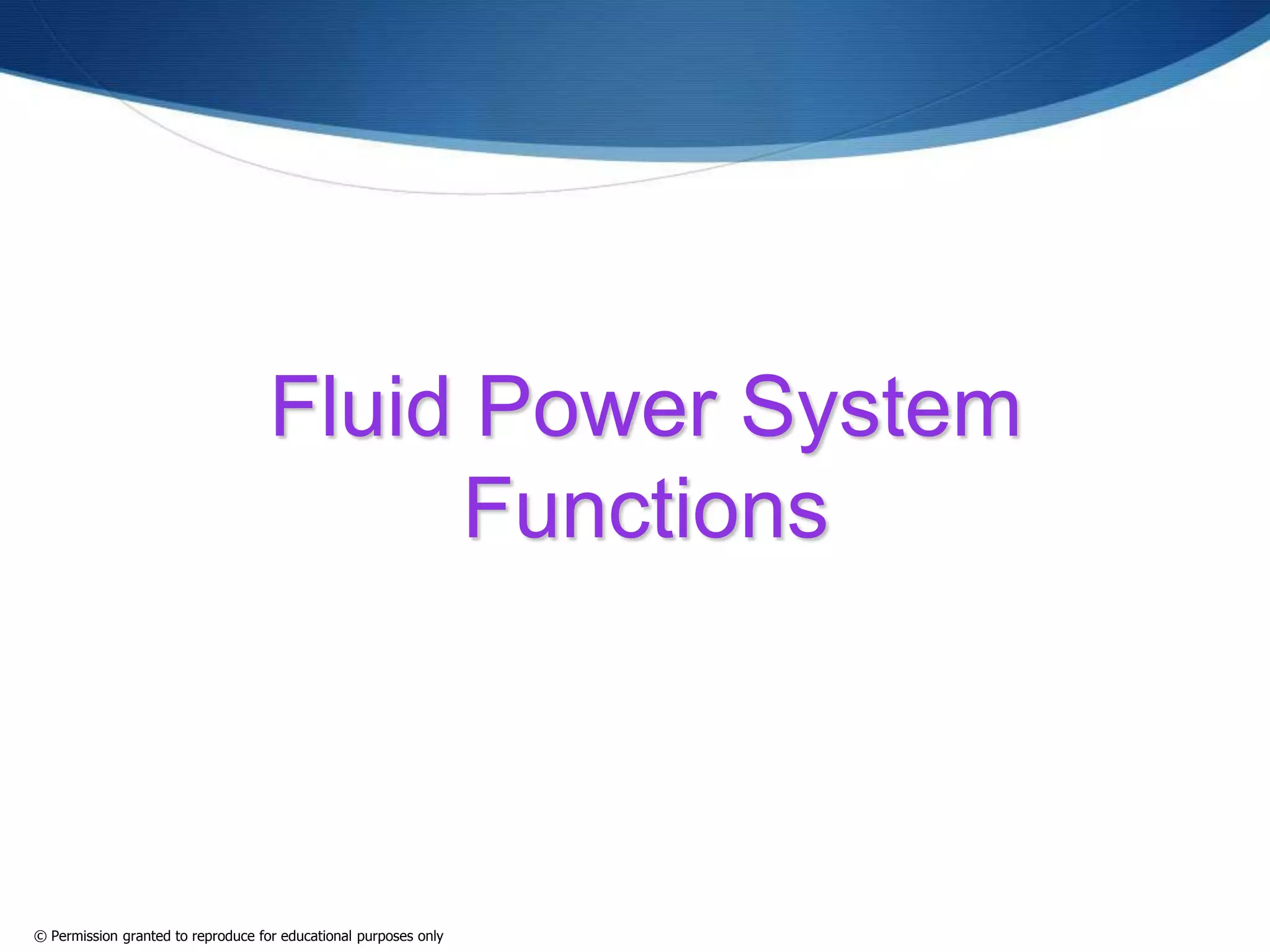 Fluid Power System
Functions
© Permission granted to reproduce for educational purposes only
 