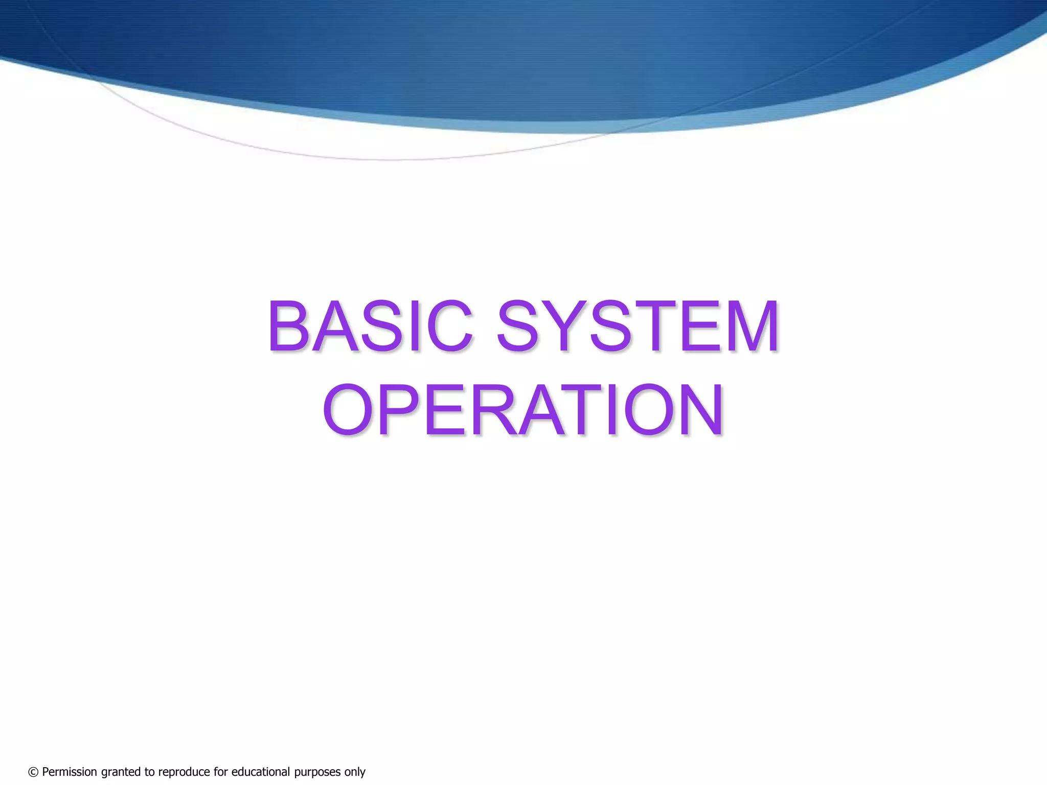BASIC SYSTEM
OPERATION
© Permission granted to reproduce for educational purposes only
 