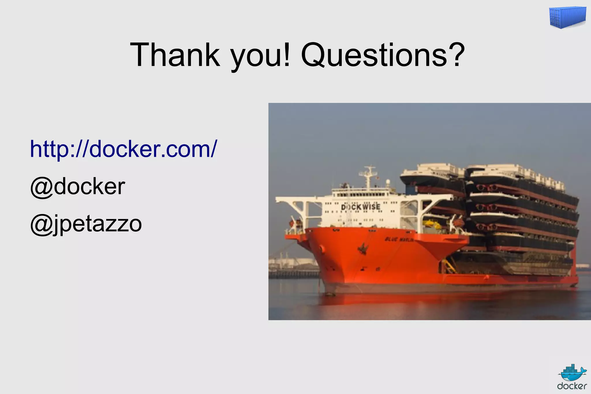 Thank you! Questions?
http://docker.com/
@docker
@jpetazzo
 