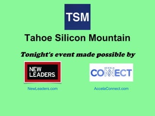 Tahoe Silicon Mountain
Tonight's event made possible by
NewLeaders.com AccelaConnect.com
 