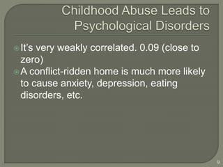 It’s very weakly correlated. 0.09 (close to
zero)
A conflict-ridden home is much more likely
to cause anxiety, depression, eating
disorders, etc.
9
 