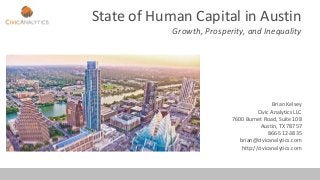 State of Human Capital in Austin
Growth, Prosperity, and Inequality
Brian Kelsey
Civic Analytics LLC
7600 Burnet Road, Suite 108
Austin, TX 78757
866-512-3835
brian@civicanalytics.com
http://civicanalytics.com
 