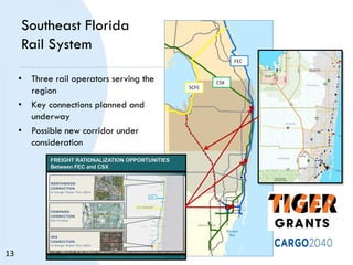 Southeast Florida
Rail System
• Three rail operators serving the
region
• Key connections planned and
underway
• Possible new corridor under
consideration
3
FREIGHT RATIONALIZATION OPPORTUNITIES
Between FEC and CSX
NORTHWOOD
CONNECTION
In Design Phase Thru 2014
POMPANO
CONNECTION
Not Funded
IRIS
CONNECTION
In Design Phase Thru 2014
FEC CORRIDOR
CSX
SCFE
CSX
FEC
13
 