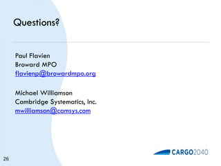 Questions?
Paul Flavien
Broward MPO
flavienp@browardmpo.org
Michael Williamson
Cambridge Systematics, Inc.
mwilliamson@camsys.com
26
 