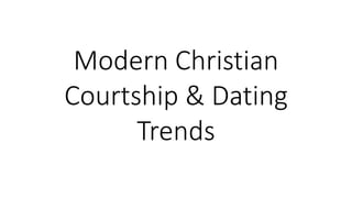 Modern Christian
Courtship & Dating
Trends
 