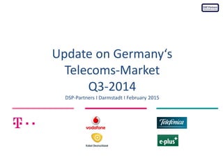 Update on Germany‘s
Telecoms-Market
Q3-2014
DSP-Partners I Darmstadt I February 2015
Photo Credit: www.flickr.com/photos/umdrums/2737539648 Secret Pilgrim
 
