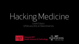 Hacking Medicine
Lina A. Colucci
13 February 2015 at Duke University
 