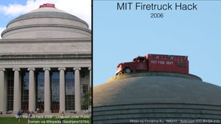 MIT Firetruck Hack
2006
Photo by Christina Xu, “IMG72,” ﬂickr.com (CC BY-SA 2.0)
"MIT ﬁretruck hack 2006". Licensed under ...
