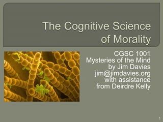 CGSC 1001
Mysteries of the Mind
by Jim Davies
jim@jimdavies.org
with assistance
from Deirdre Kelly
1
 