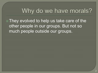 They evolved to help us take care of the
other people in our groups. But not so
much people outside our groups.
2
 
